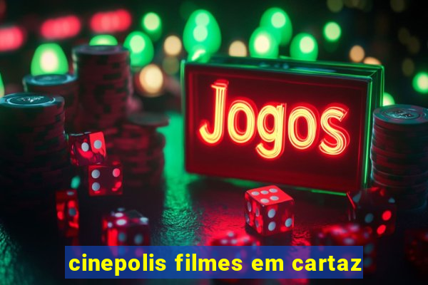 cinepolis filmes em cartaz